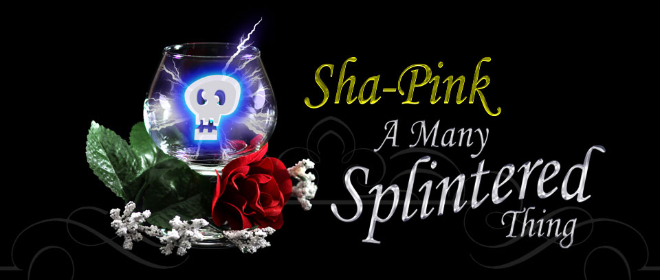 Sha-Pink A Many Splintered Thing